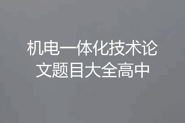 机电一体化技术论文题目大全高中