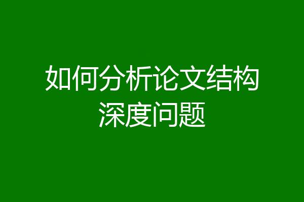 如何分析论文结构深度问题