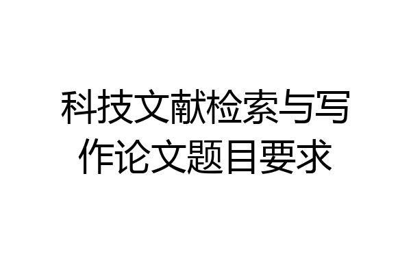 科技文献检索与写作论文题目要求