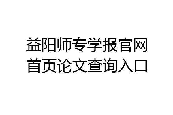 益阳师专学报官网首页论文查询入口