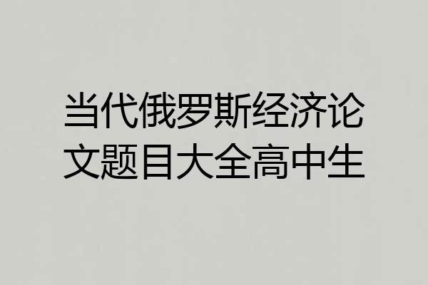 当代俄罗斯经济论文题目大全高中生