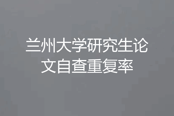 兰州大学研究生论文自查重复率