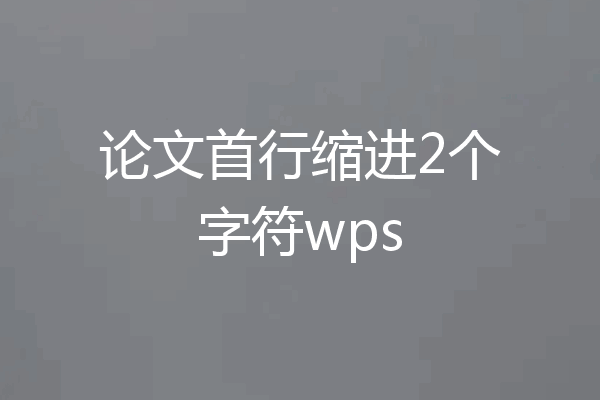 论文首行缩进2个字符wps