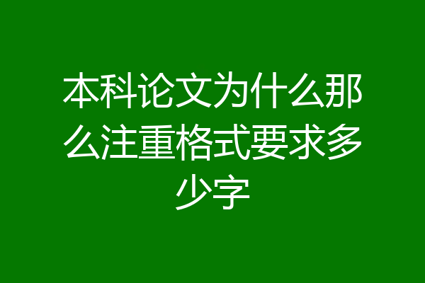 本科论文为什么那么注重格式要求多少字