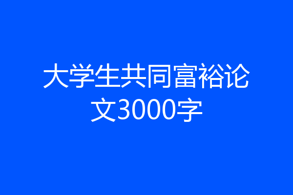 大学生共同富裕论文3000字