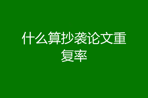 什么算抄袭论文重复率