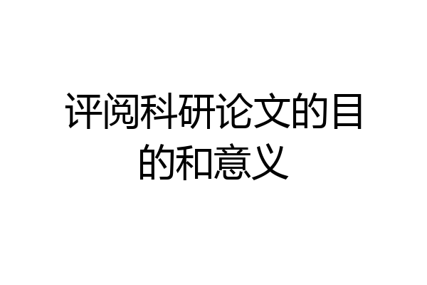 评阅科研论文的目的和意义