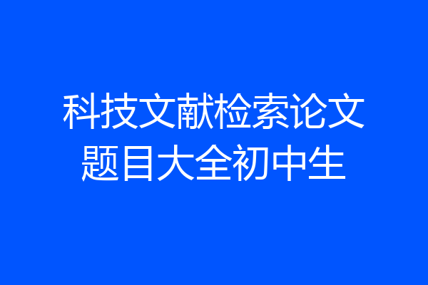 科技文献检索论文题目大全初中生