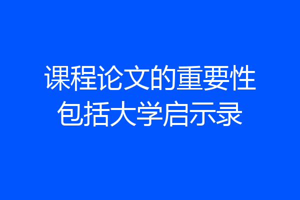 课程论文的重要性包括大学启示录