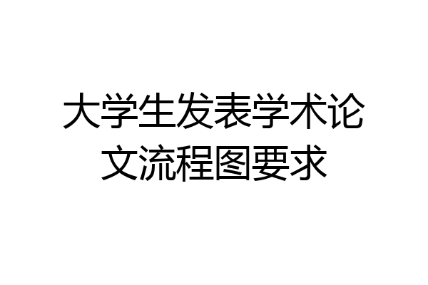 大学生发表学术论文流程图要求