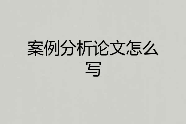 案例分析论文怎么写
