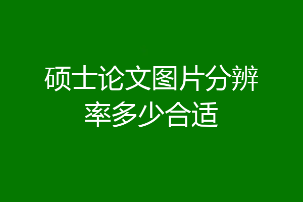 硕士论文图片分辨率多少合适