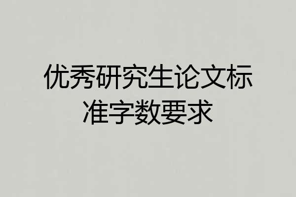 优秀研究生论文标准字数要求
