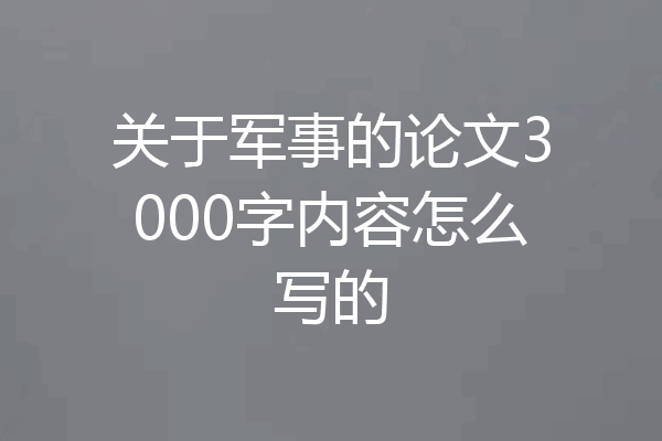 关于军事的论文3000字内容怎么写的