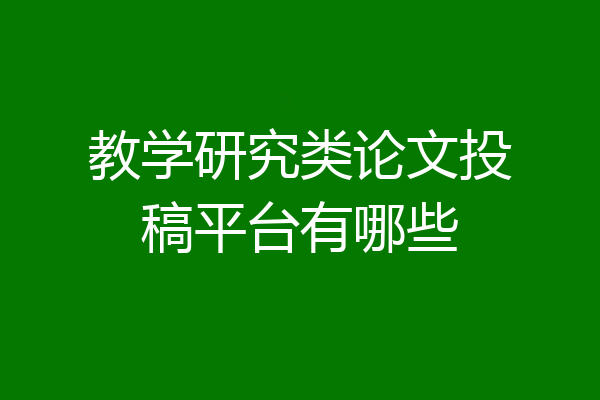 教学研究类论文投稿平台有哪些