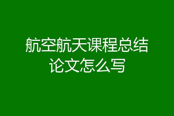 航空航天课程总结论文怎么写