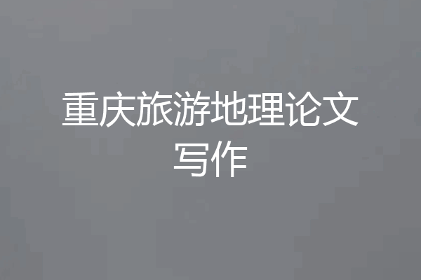 重庆旅游地理论文写作