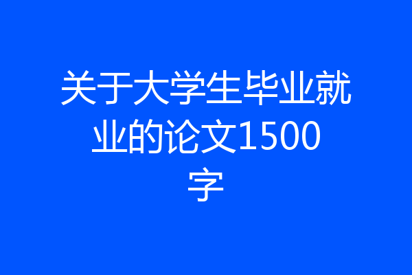关于大学生毕业就业的论文1500字