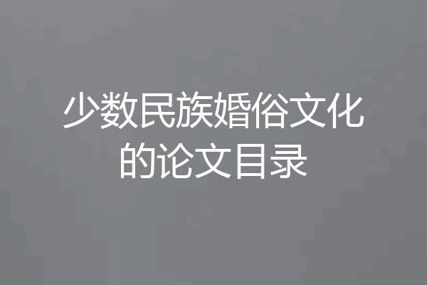 少数民族婚俗文化的论文目录