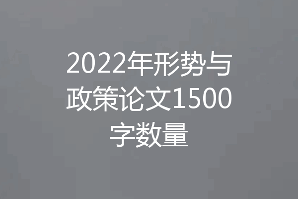 2022年形势与政策论文1500字数量