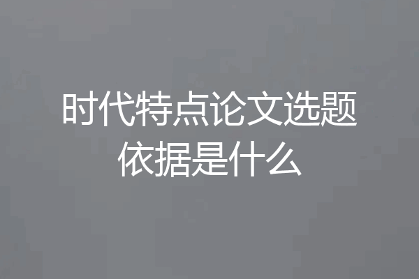 时代特点论文选题依据是什么