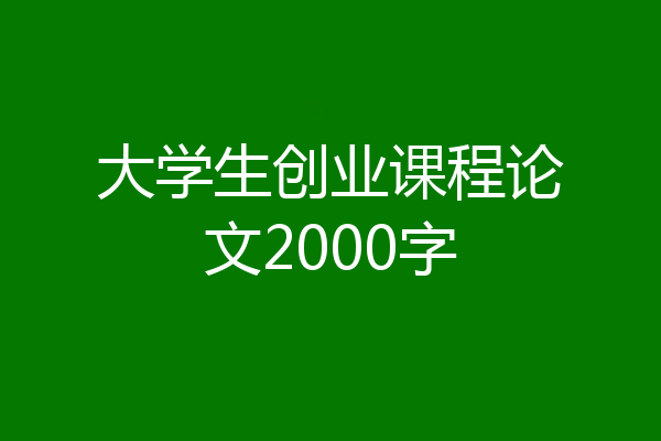 大学生创业课程论文2000字