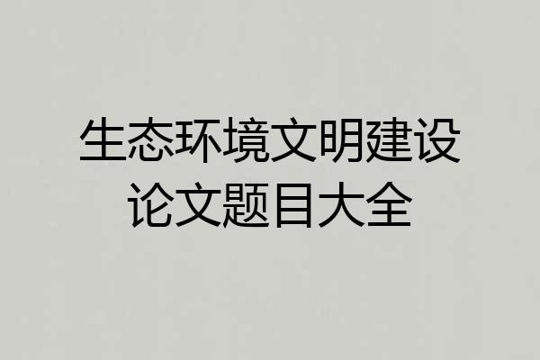 生态环境文明建设论文题目大全