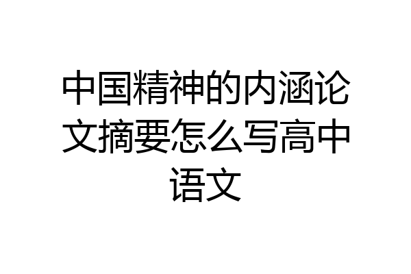 中国精神的内涵论文摘要怎么写高中语文