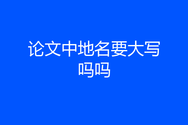 论文中地名要大写吗吗