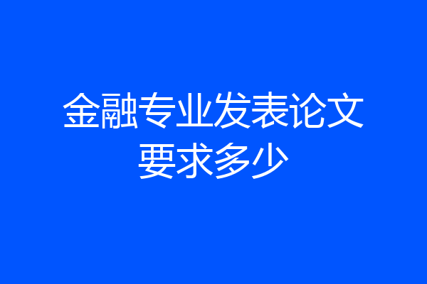金融专业发表论文要求多少