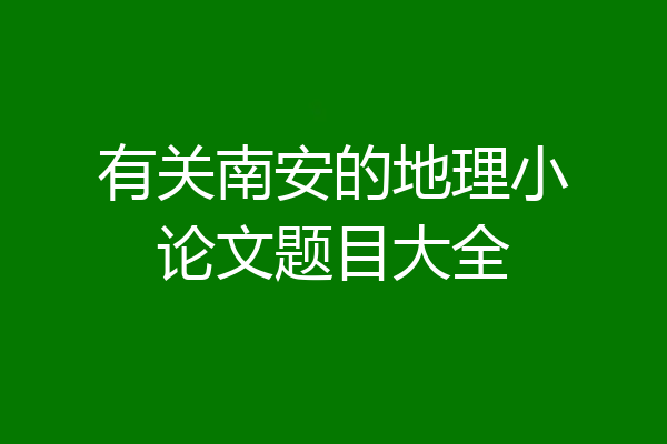 有关南安的地理小论文题目大全