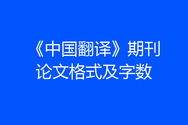 《中国翻译》期刊论文格式及字数