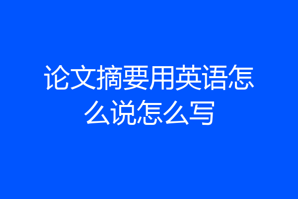 论文摘要用英语怎么说怎么写