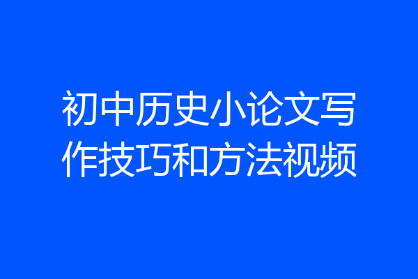 初中历史小论文写作技巧和方法视频