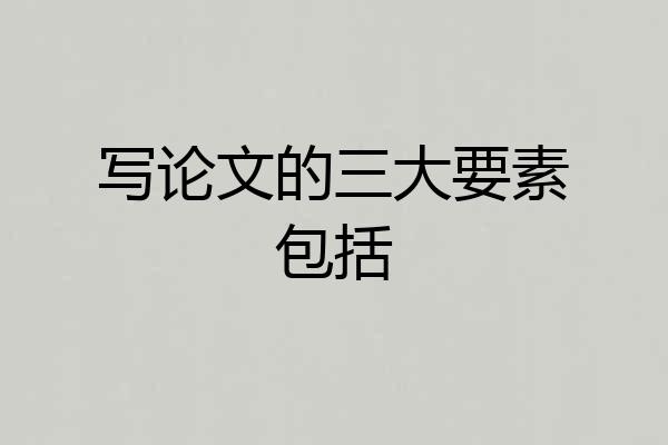 写论文的三大要素包括