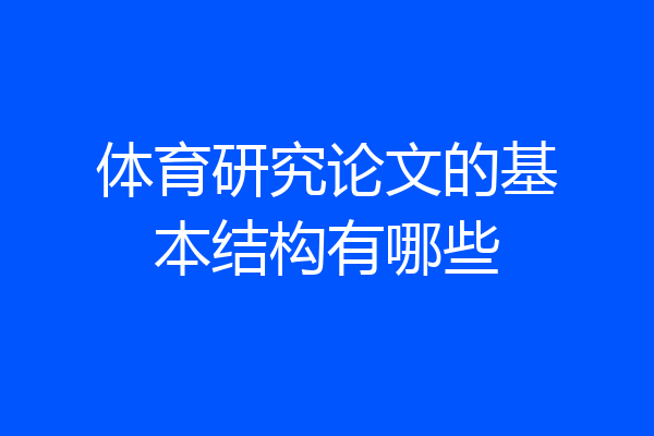 体育研究论文的基本结构有哪些