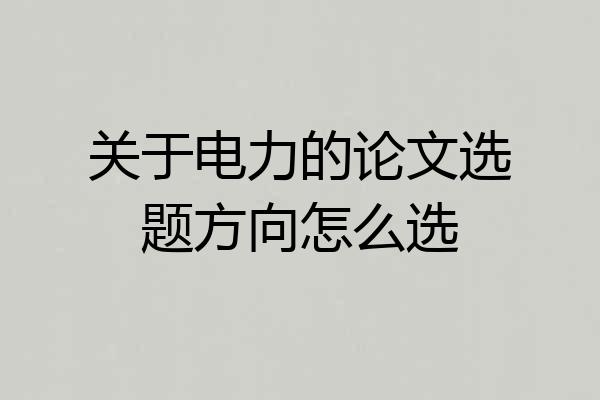 关于电力的论文选题方向怎么选