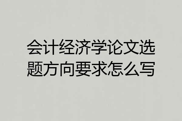 会计经济学论文选题方向要求怎么写