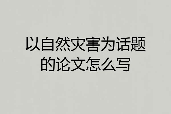 以自然灾害为话题的论文怎么写