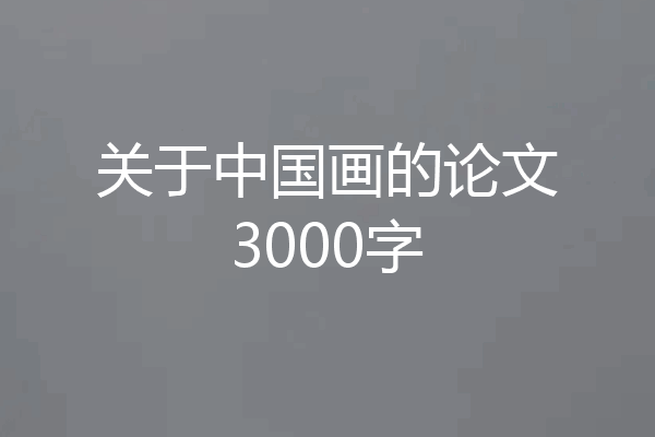关于中国画的论文3000字