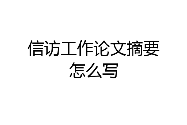 信访工作论文摘要怎么写