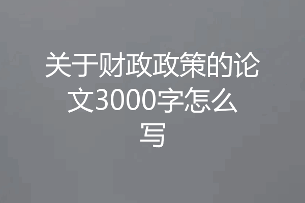关于财政政策的论文3000字怎么写