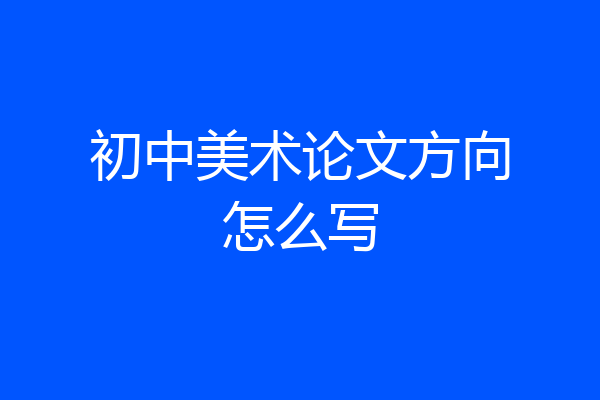 初中美术论文方向怎么写