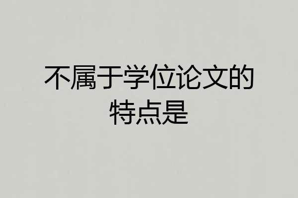 不属于学位论文的特点是