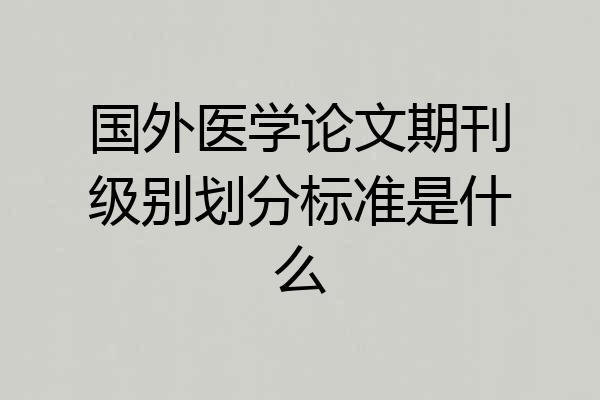 国外医学论文期刊级别划分标准是什么