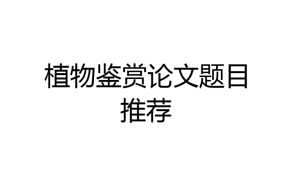 植物鉴赏论文题目推荐