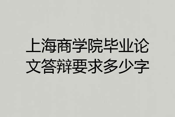 上海商学院毕业论文答辩要求多少字