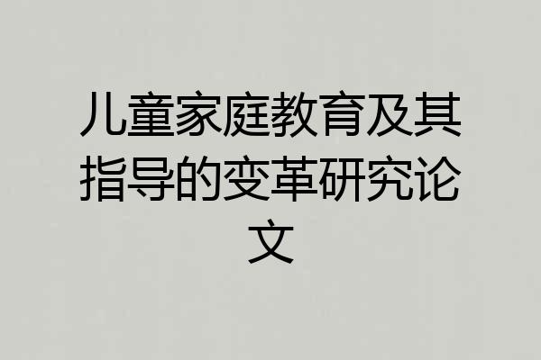儿童家庭教育及其指导的变革研究论文