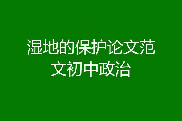 湿地的保护论文范文初中政治