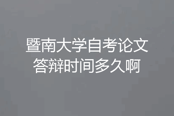 暨南大学自考论文答辩时间多久啊